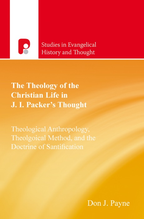 The Theology of the Christian Life in J I Packers Thought