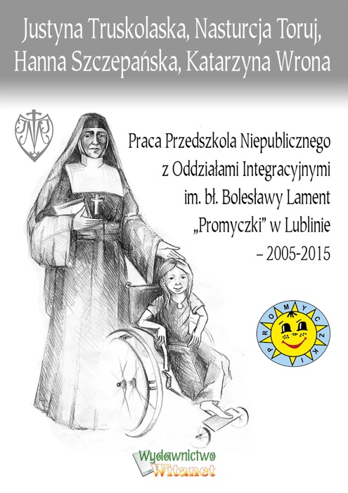 Praca Przedszkola Niepublicznego z Oddziałami Integracyjnymi im. bł. Bolesławy Lament „Promyczki” w Lublinie – 2005-2015