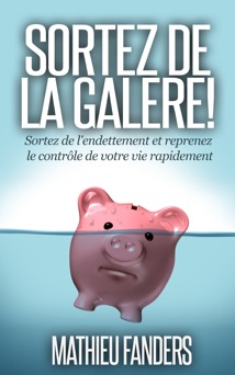 Sortez de la galère ! [Sortez de l'endettement et reprenez le contrôle de votre vie rapidement] - Mathieu Fanders