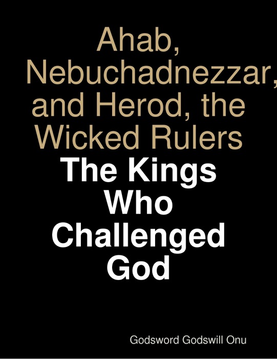 Ahab, Nebuchadnezzar, and Herod, the Wicked Rulers