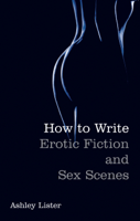 Ashley Lister PhD in Creative Writing - How To Write Erotic Fiction and Sex Scenes artwork