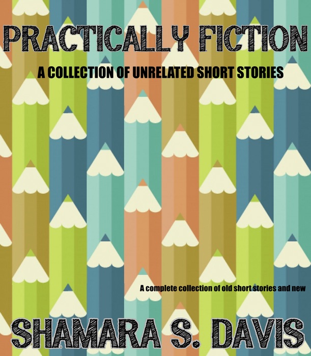 Practically Fiction ( A Collection of Unrelated Short Stories)