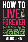 How to Live Forever - Alok Jha