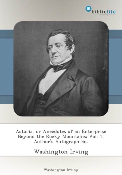 Astoria, or Anecdotes of an Enterprise Beyond the Rocky Mountains: Vol. 1, Author's Autograph Ed.