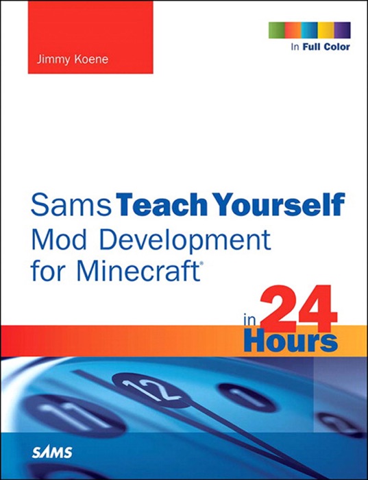 Minecraft Mod Development in 24 Hours, Sams Teach Yourself