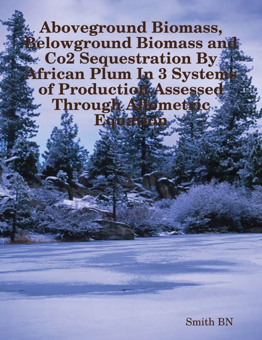 Aboveground Biomass, Belowground Biomass and Co2 Sequestration By African Plum In 3 Systems of Production Assessed Through Allometric Equation