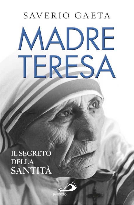 Madre Teresa. Il segreto della santità