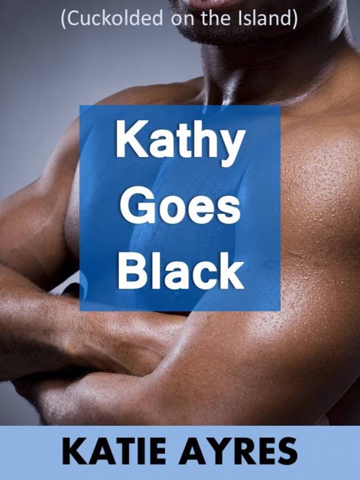 Kathy Goes Black (Cuckold on the Island)
