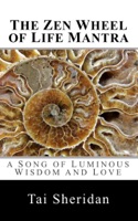 The Zen Wheel of Life Mantra: A Song of Luminous Wisdom and Love