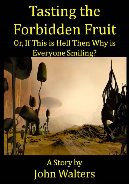 Tasting the Forbidden Fruit, or, If This is Hell Then Why is Everyone Smiling?