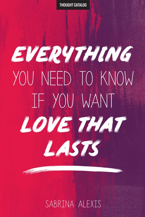 Everything You Need To Know If You Want Love That Lasts