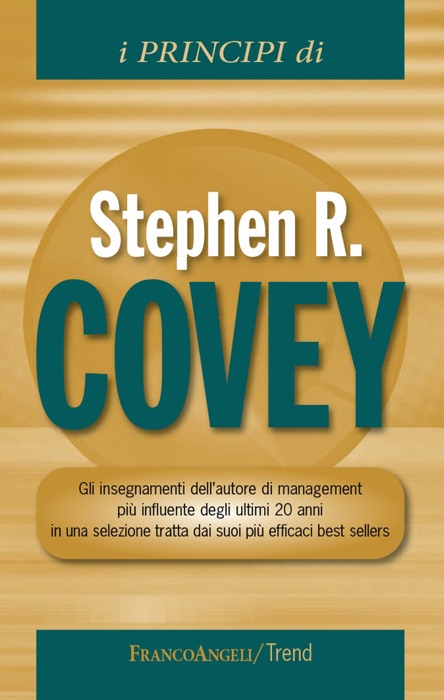 I principi di Stephen R  Covey. Gli insegnamenti dell'autore di management più influente degli ultimi 20 anni in una selezione tratta dai suoi più efficaci best sellers