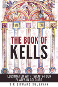 The book of kells - ILLUSTRATED WITH TWENTY-FOUR PLATES IN COLOURS - Sir Edward Sullivan