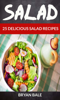 Salad: 25 Delicious Salad Recipes - Bryan Bale