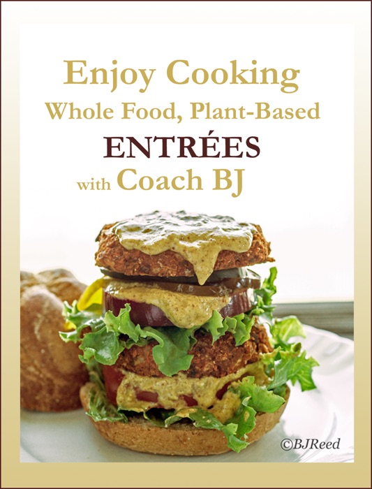 Enjoy Cooking Whole Food, Plant-Based ENTRÉES with Coach BJ