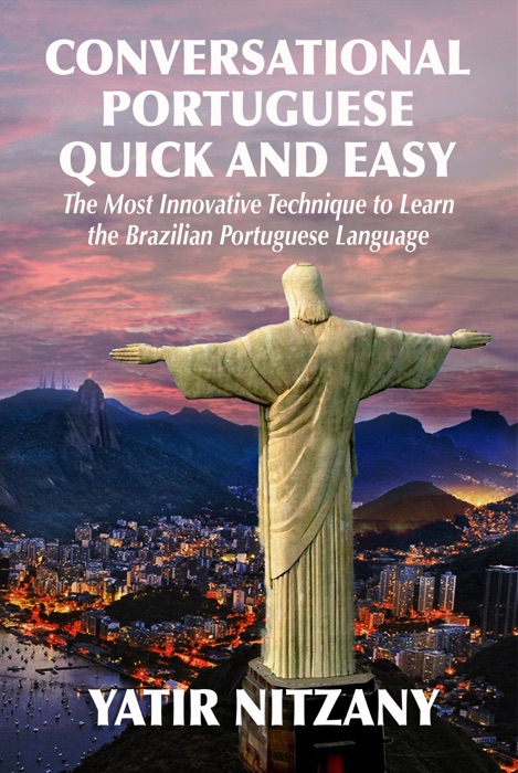 Conversational Portuguese Quick and Easy: The Most Innovative Technique to Learn the Brazilian Portuguese Language.