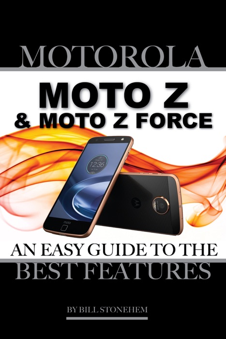 Motorola Moto Z and Moto Z Force: An Easy Guide to the Best Features