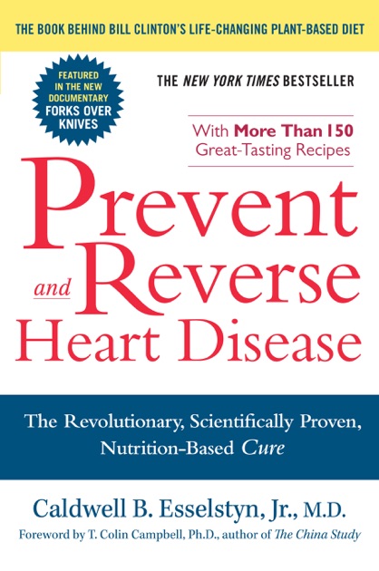 Prevent and Reverse Heart Disease by Caldwell B. Esselstyn, Jr., M.D