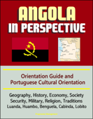 Angola in Perspective: Orientation Guide and Portuguese Cultural Orientation: Geography, History, Economy, Society, Security, Military, Religion, Traditions, Luanda, Huambo, Benguela, Cabinda, Lobito - Progressive Management