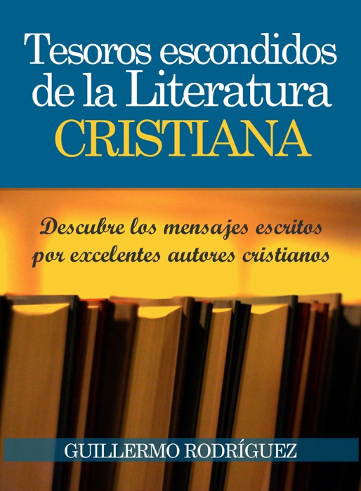 Tesoros Escondidos de la Literatura Cristiana: Descubre los mensajes escritos por excelentes autores cristianos