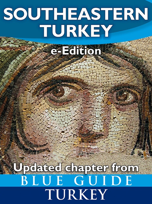 Blue Guide Southeastern Turkey - An Explorer's Guide to Kahramanmaras, Gaziantep, Adiyaman, Elazig, Malatya, Sanliurfa, Diyarbakir, Batman and Mardin Provinces