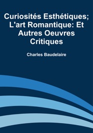 Curiosités Esthétiques; L'art Romantique: Et Autres Oeuvres Critiques