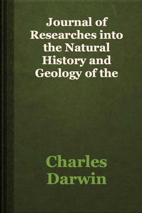 Journal of Researches into the Natural History and Geology of the Countries visited during the voyage round the world of H.M.S. Beagle
