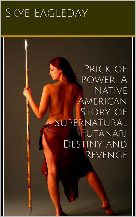 Prick of Power:  A Native American Story of Supernatural  Futanari Revenge and Destiny