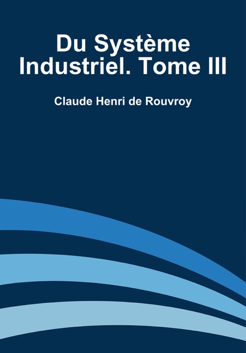 Du Système Industriel. Tome III