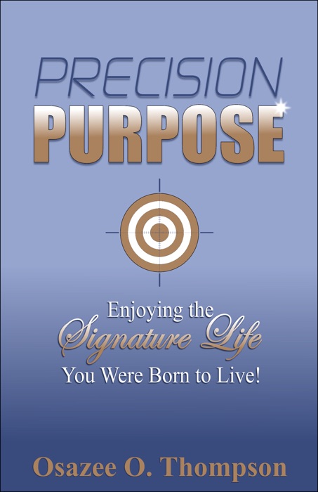 Precision Purpose: Enjoying the Signature Life You Were Born to Live!