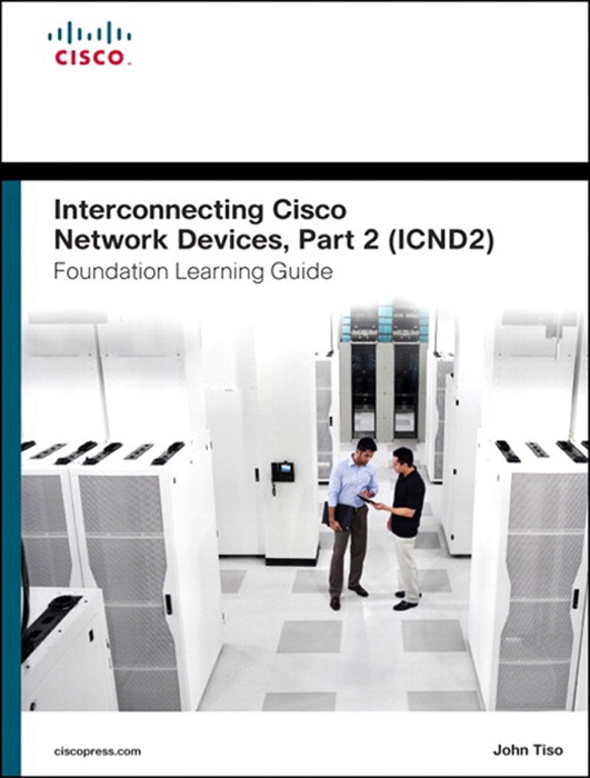 Interconnecting Cisco Network Devices, Part 2 (ICND2) Foundation Learning Guide, 4/e