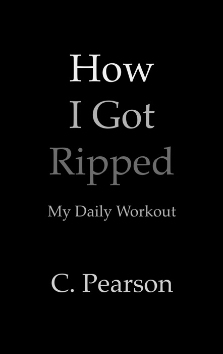 How I Got Ripped: My Daily Workout