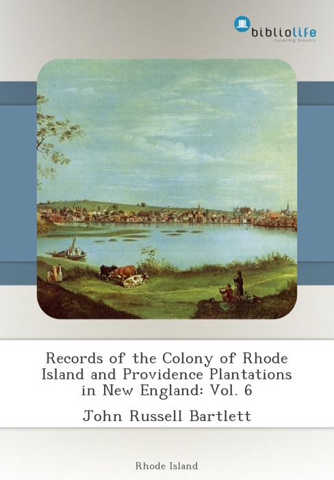 Records of the Colony of Rhode Island and Providence Plantations in New England: Vol. 6