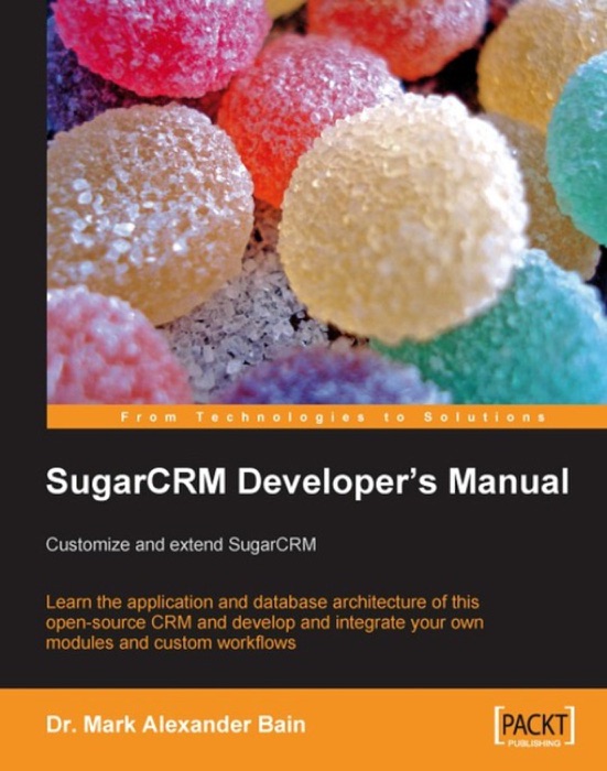 SugarCRM Developer's Manual: Customize and extend SugarCRM