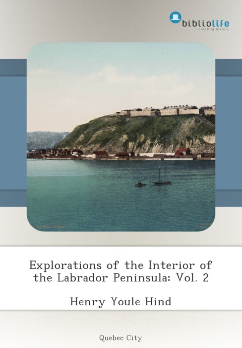 Explorations of the Interior of the Labrador Peninsula: Vol. 2