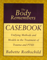 Babette Rothschild - The Body Remembers Casebook: Unifying Methods and Models in the Treatment of Trauma and PTSD artwork