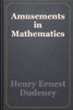 Amusements in Mathematics - Henry Ernest Dudeney