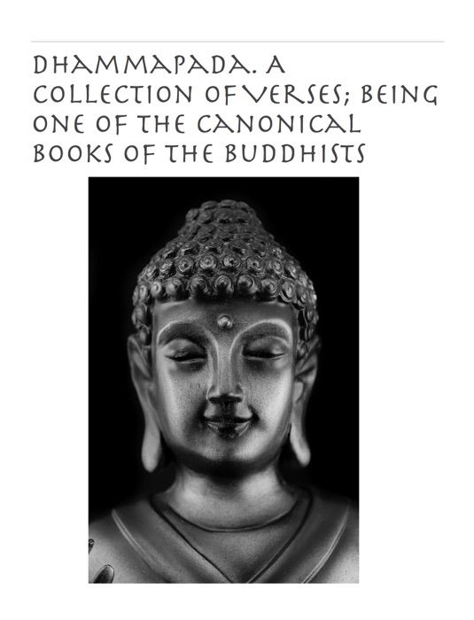 Dhammapada. A Collection of Verses; Being One of the Canonical Books of the Buddhists