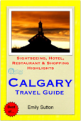 Calgary, Alberta (Canada) Travel Guide - Sightseeing, Hotel, Restaurant & Shopping Highlights (Illustrated) - Emily Sutton