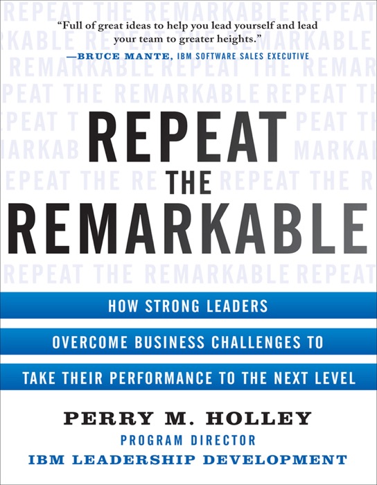 Repeat the Remarkable: How Strong Leaders Overcome Business Challenges to Take Their Performance to the Next Level