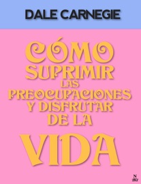 Cómo Suprimir Las Preocupaciones y Disfrutar De La Vida