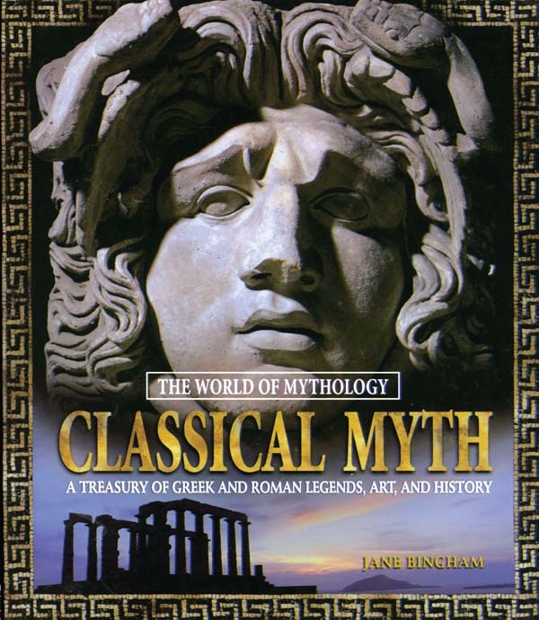 Classical Myth: A Treasury of Greek and Roman Legends, Art, and History