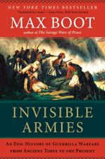 Invisible Armies: An Epic History of Guerrilla Warfare from Ancient Times to the Present - Max Boot Cover Art
