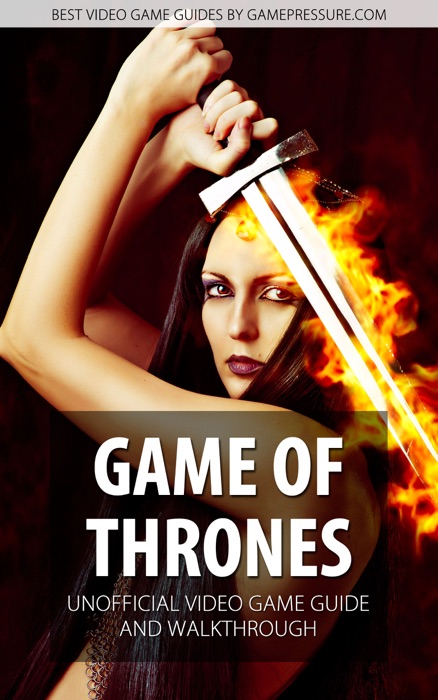 Game of Thrones - Unofficial Video Game Guide & Walkthrough