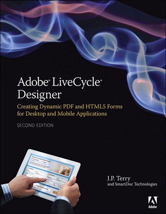 Adobe LiveCycle Designer: Creating Dynamic PDF and HTML5 Forms for Desktop and Mobile Applications, 2/e