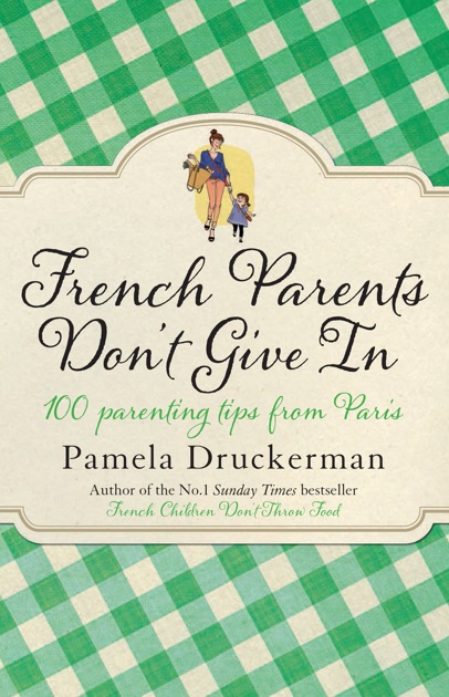 French Parents Don T Give In By Pamela Druckerman On Apple Books