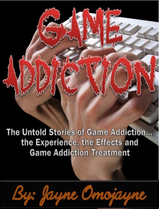 Game Addiction: The Untold Stories of Game Addiction… the Experience, the Effects and Game Addiction Treatment