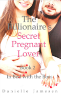Danielle Jamesen - The Billionaire's Secret Pregnant Lover 2: In Bed with the Boss artwork