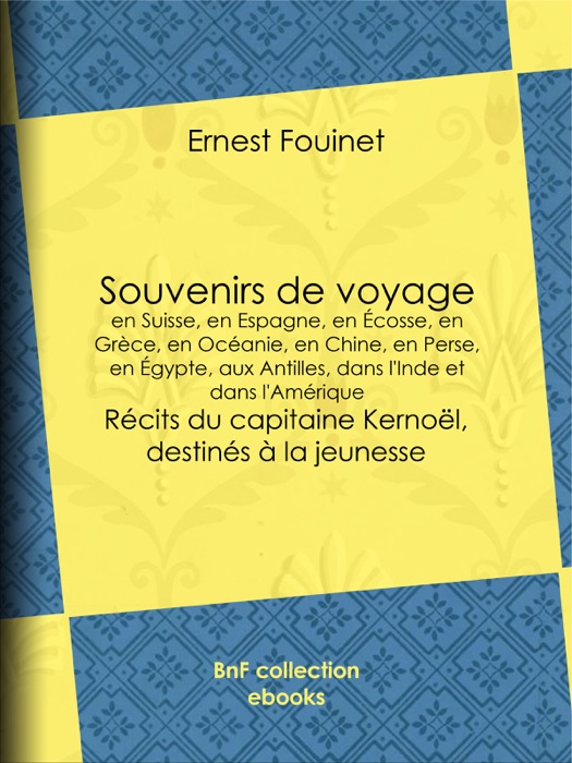 Souvenirs de voyage  en Suisse, en Espagne, en Écosse, en Grèce, en Océanie, en Chine, en Perse, en Égypte, aux Antilles, dans l'Inde et dans l'Amérique