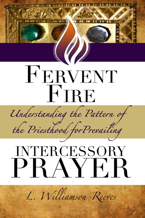 Fervent Fire: Understanding the Pattern of the Priesthood for Prevailing Intercessory Prayer